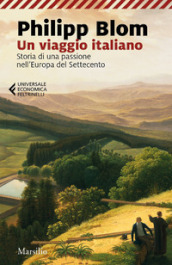 Un viaggio italiano. Storia di una passione nell Europa del Settecento