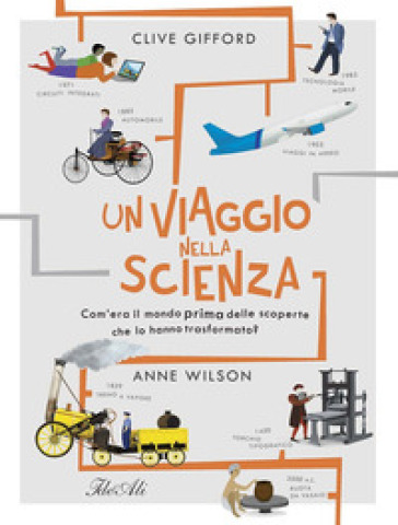 Un viaggio nella scienza. Com'era la vita prima delle scoperte che hanno trasformato il mondo? Ediz. a colori - Clive Gifford