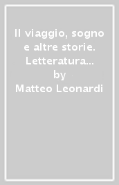 Il viaggio, sogno e altre storie. Letteratura dalle origini. Per le Scuole superiori. Con e-book. Con espansione online