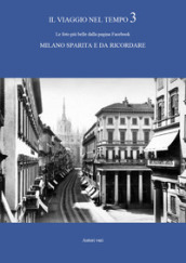 Il viaggio nel tempo. Le foto più belle dalla pagina Facebook «Milano sparita e da ricordare». Ediz. illustrata. 3.