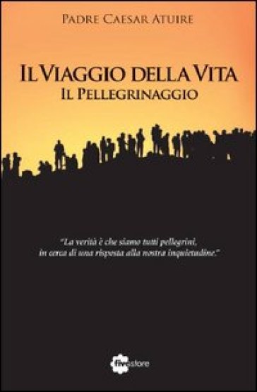 Il viaggio della vita. Il pellegrinaggio - Caesar Atuire