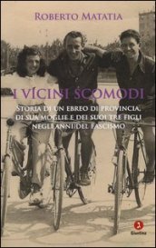 I vicini scomodi. Storia di un ebreo di provincia, di sua moglie e dei suoi tre figli negli anni del fascismo