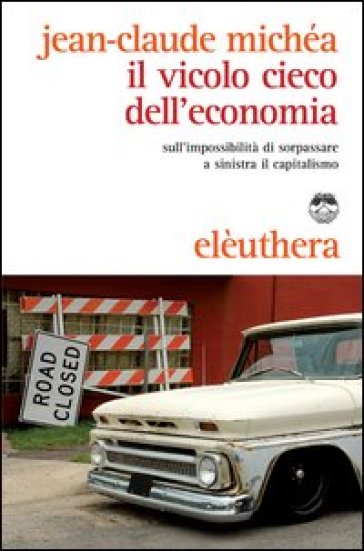 Il vicolo cieco dell'economia sull'impossibilità di sorpassare a sinistra il capitalismo - Jean-Claude Michéa