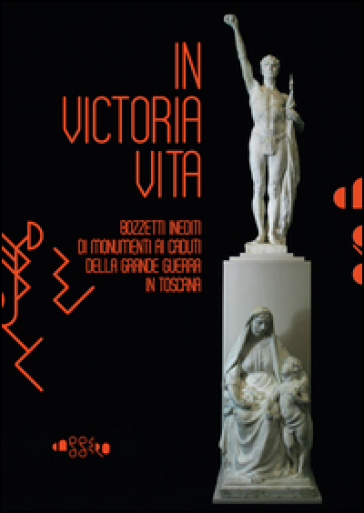 In victoria vita. Bozzetti inediti di monumenti ai caduti della «grande guerra» in Toscana. Ediz. illustrata - Alfonso Panzetta
