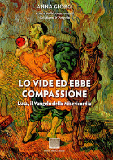 Lo vide ed ebbe compassione. Luca: il vangelo della misericordia - Anna Maria Giorgi