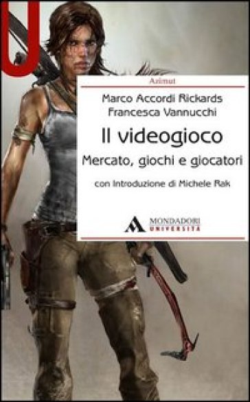 Il videogioco. Mercato, giochi e giocatori - Marco Accordi Rickards - Francesca Vannucchi