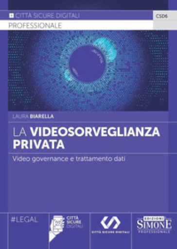 La videosorveglianza privata. Video governance e trattamento dati - Laura Biarella
