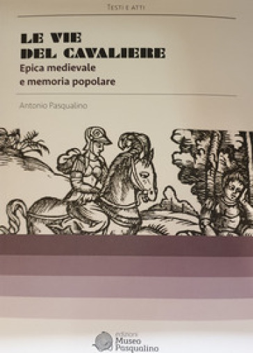 Le vie del cavaliere. Epica medievale e memoria popolare - Antonio Pasqualino