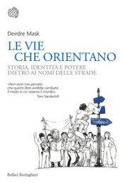 Le vie che orientano. Storia, identità e potere dietro ai nomi delle strade