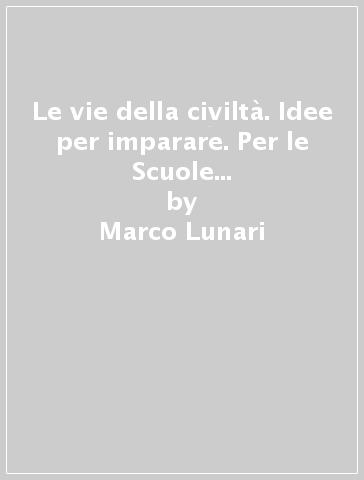 Le vie della civiltà. Idee per imparare. Per le Scuole superiori. 2: Da Augusto all'anno Mille - Marco Lunari