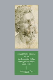 La vie de Benvenuto Cellini écrite par lui-même (1500-1571)