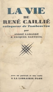 La vie de René Caillié, vainqueur de Tombouctou