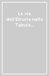 Le vie dell Etruria nella Tabula peutingeriana