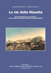 Le vie della filosofia. Storia della filosofia occidentale ad uso delle scuole medie superiori e degli autodidatti. 1: Dalle origini al Trecento