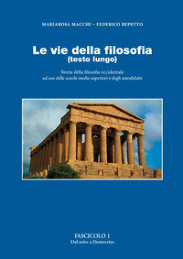 Le vie della filosofia. Storia della filosofia occidentale ad uso delle scuole medie superiori e degli autodidatti. Ediz. ampliata. 1: Dal mito a Democrito - Federico Repetto - Mariarosa Macchi