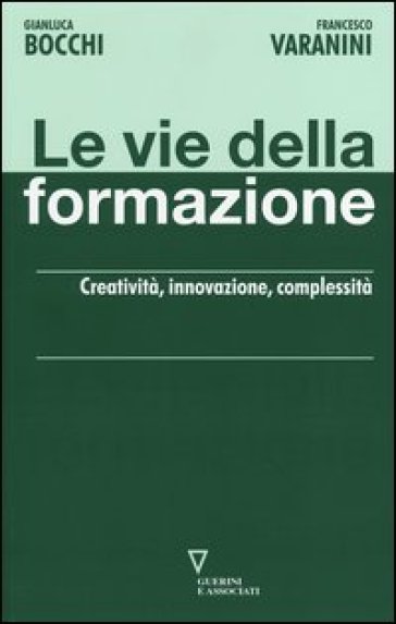 Le vie della formazione. Creatività, innovazione, complessità - Gianluca Bocchi - Francesco Varanini