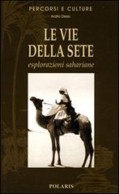 Le vie della sete. Esplorazioni sahariane. Ediz. illustrata