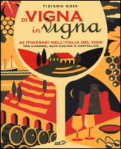 Di vigna in vigna. 40 itinerari nell Italia del vino tra charnme, alta cucina e ospitalità