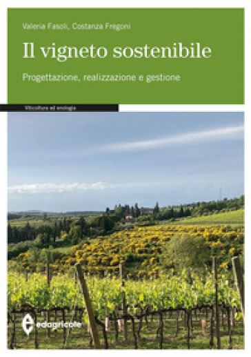 Il vigneto sostenibile. Progettazione, realizzazione e gestione - Costanza Fregoni - Valeria Fasoli