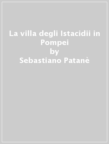 La villa degli Istacidii in Pompei - Sebastiano Patanè