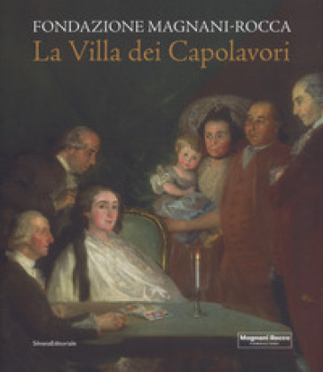 La villa dei capolavori. Fondazione Magnani-Rocca. Ediz. illustrata - Mauro Carrera - Andrea Emiliani - Lucia Fornari Schianchi - Carlo Mambriani - Stefano Roffi