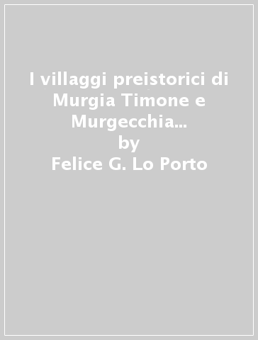 I villaggi preistorici di Murgia Timone e Murgecchia nel materano - Felice G. Lo Porto