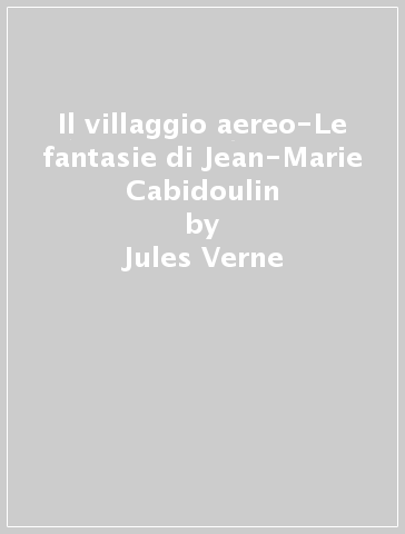 Il villaggio aereo-Le fantasie di Jean-Marie Cabidoulin - Jules Verne