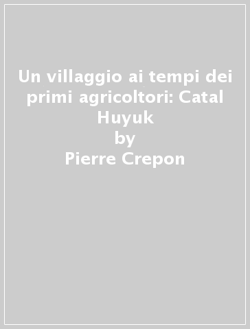 Un Villaggio Ai Tempi Dei Primi Agricoltori Catal Huyuk Pierre Crepon S Dressler Pierre Crepon Libro Mondadori Store