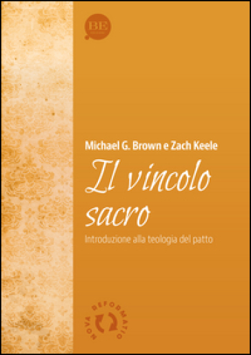 Il vincolo sacro. Introduzione alla teologia del patto - Michael Brown - Zach Keele