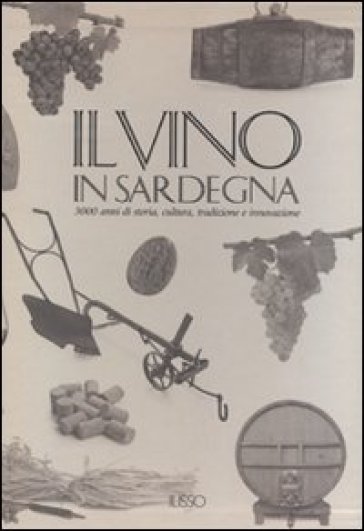 Il vino in Sardegna. 3000 anni di storia, cultura, tradizione e innovazione. Ediz. illustr...