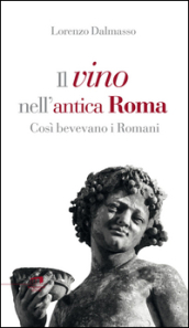 Il vino nell antica Roma. Così bevevano i Romani