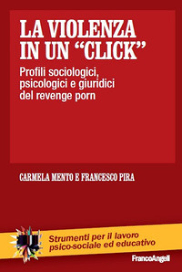 La violenza in un «click». Profili sociologici, psicologici e giuridici del revenge porn - Carmela Mento - Francesco Pira