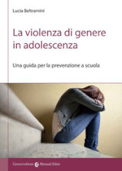 La violenza di genere in adolescenza. Una guida per la prevenzione a scuola
