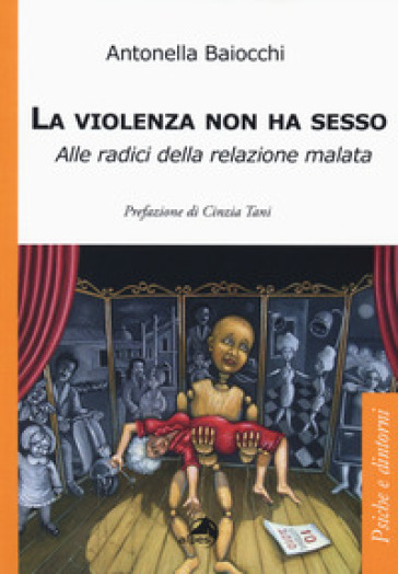 La violenza non ha sesso. Alle radici della relazione malata - Antonella Baiocchi