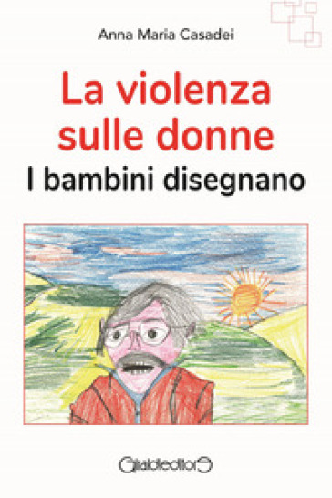 La violenza sulle donne. I bambini disegnano - Anna Maria Casadei