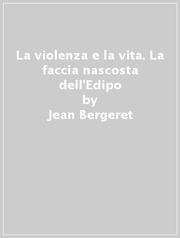 La violenza e la vita. La faccia nascosta dell'Edipo - Jean Bergeret