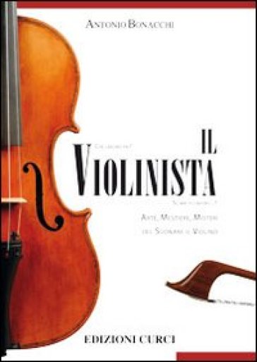 Il violinista. Arte, mestieri, misteri del suonare il violino