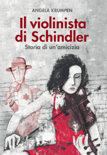 Il violinista di Schindler. Storia di un amicizia - Angela Krumpen