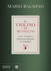 Il violino di Mussolini. Una storia grossomodo d
