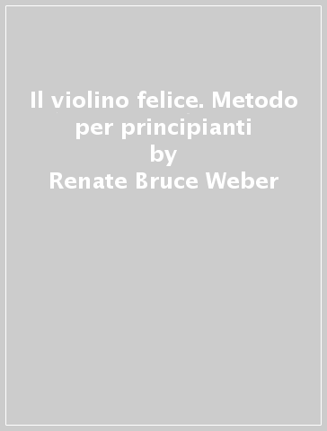 Il violino felice. Metodo per principianti - Renate Bruce-Weber