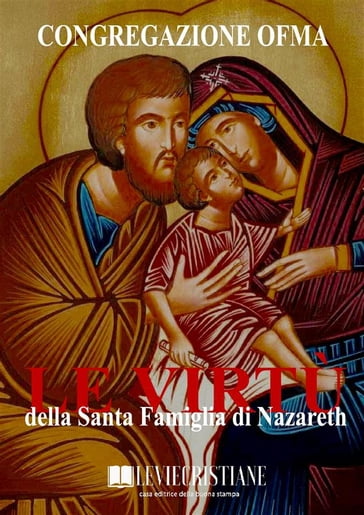 Le virtù della Santa Famiglia di Nazareth - Congregazione OFMA (Curatore)