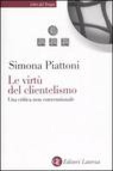 Le virtù del clientelismo. Una critica non convenzionale - Simona Piattoni