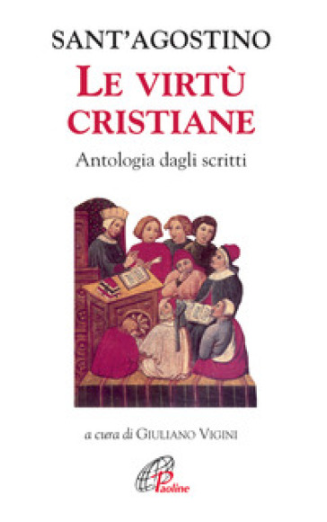 Le virtù cristiane. Antologia di scritti - Agostino (Sant