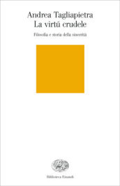 La virtu crudele. Filosofia e storia della sincerità