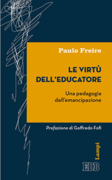 Le virtù dell'educatore. Una pedagogia dell'emancipazione - Paulo Freire