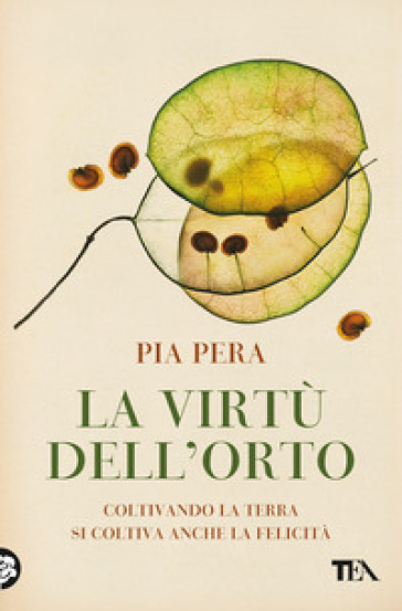 La virtù dell'orto. Coltivando la terra si coltiva anche la felicità - Pia Pera