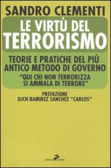 Le virtù del terrorismo. Teorie e pratiche del più antico metodo di governo - Sandro Clementi