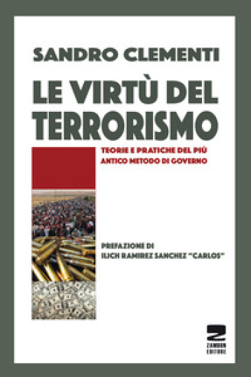 Le virtù del terrorismo. Teorie e pratiche del più antico metodo di governo - Sandro Clementi