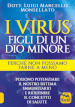 I virus. Figli di un dio minore. Perché non possiamo farne a meno. Possono potenziare il nostro sistema immunitario e ridefinire il concetto di salute