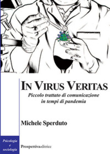 In virus veritas. Piccolo trattato di comunicazione in tempi di pandemia - Michele Sperduto